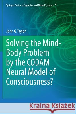 Solving the Mind-Body Problem by the Codam Neural Model of Consciousness? Taylor, John G. 9789402402544 Springer