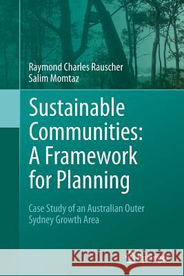 Sustainable Communities: A Framework for Planning: Case Study of an Australian Outer Sydney Growth Area Rauscher, Raymond Charles 9789402402568 Springer