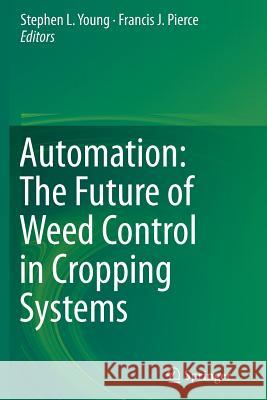 Automation: The Future of Weed Control in Cropping Systems Stephen L. Young Francis J. Pierce 9789402402575