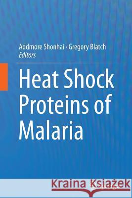 Heat Shock Proteins of Malaria Addmore Shonhai Gregory Lloyd Blatch 9789402402599