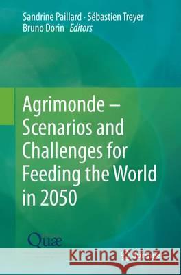 Agrimonde - Scenarios and Challenges for Feeding the World in 2050 Sandrine Paillard Sebastien Treyer Bruno Dorin 9789402402636 Springer