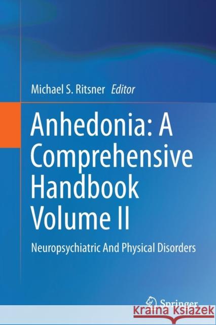 Anhedonia: A Comprehensive Handbook Volume II: Neuropsychiatric and Physical Disorders Ritsner, Michael S. 9789402403008