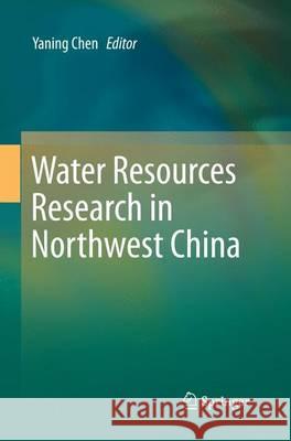 Water Resources Research in Northwest China Yaning Chen 9789402403039 Springer