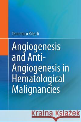 Angiogenesis and Anti-Angiogenesis in Hematological Malignancies Domenico Ribatti 9789402403053 Springer