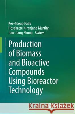 Production of Biomass and Bioactive Compounds Using Bioreactor Technology Kee-Yoeup Paek Niranjana Murthy Hosakatte Jian-Jiang Zhong 9789402403138