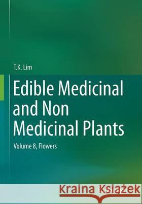 Edible Medicinal and Non Medicinal Plants: Volume 8, Flowers Lim, T. K. 9789402403268 Springer