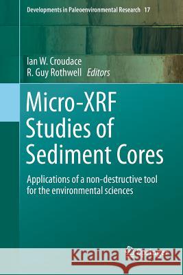 Micro-Xrf Studies of Sediment Cores: Applications of a Non-Destructive Tool for the Environmental Sciences Croudace, Ian W. 9789402403589 Springer