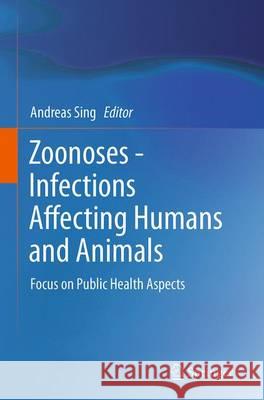 Zoonoses - Infections Affecting Humans and Animals: Focus on Public Health Aspects Sing, Andreas 9789402403602 Springer