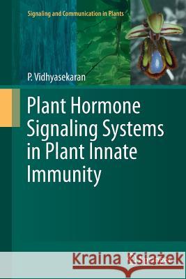 Plant Hormone Signaling Systems in Plant Innate Immunity P. Vidhyasekaran 9789402403633 Springer