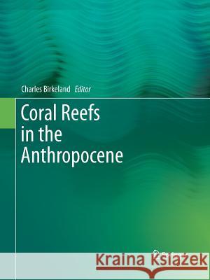 Coral Reefs in the Anthropocene Charles Birkeland 9789402403701 Springer