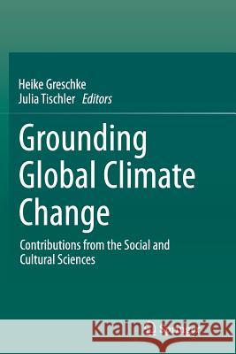 Grounding Global Climate Change: Contributions from the Social and Cultural Sciences Greschke, Heike 9789402403718 Springer