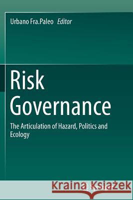 Risk Governance: The Articulation of Hazard, Politics and Ecology Fra Paleo, Urbano 9789402403725 Springer