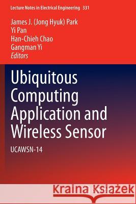 Ubiquitous Computing Application and Wireless Sensor: Ucawsn-14 Park, James J. 9789402403756 Springer
