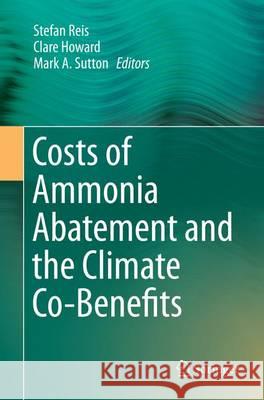 Costs of Ammonia Abatement and the Climate Co-Benefits Stefan Reis Clare Howard Mark A. Sutton 9789402403909 Springer