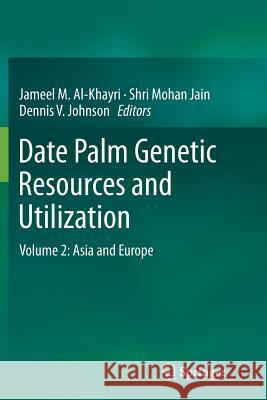 Date Palm Genetic Resources and Utilization: Volume 2: Asia and Europe Al-Khayri, Jameel M. 9789402403954
