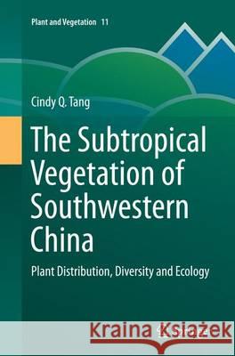 The Subtropical Vegetation of Southwestern China: Plant Distribution, Diversity and Ecology Tang, Cindy Q. 9789402404074 Springer