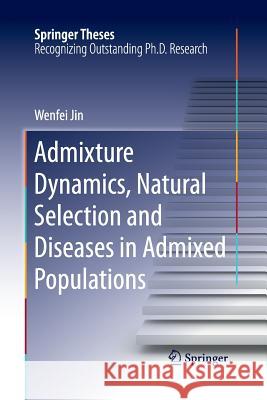 Admixture Dynamics, Natural Selection and Diseases in Admixed Populations Wenfei Jin 9789402404302