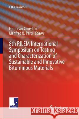 8th Rilem International Symposium on Testing and Characterization of Sustainable and Innovative Bituminous Materials Canestrari, Francesco 9789402404418