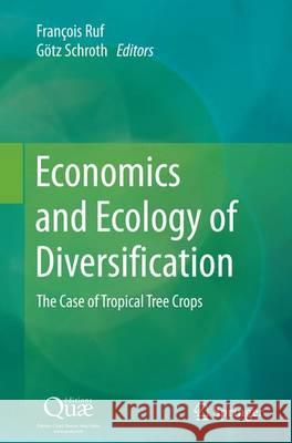 Economics and Ecology of Diversification: The Case of Tropical Tree Crops Ruf, François 9789402404449 Springer