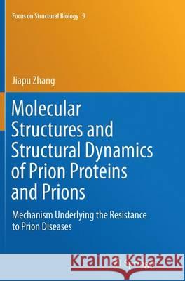 Molecular Structures and Structural Dynamics of Prion Proteins and Prions: Mechanism Underlying the Resistance to Prion Diseases Zhang, Jiapu 9789402404456 Springer