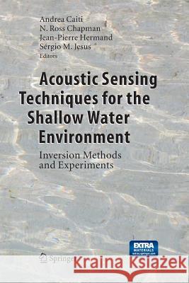 Acoustic Sensing Techniques for the Shallow Water Environment: Inversion Methods and Experiments Caiti, Andrea 9789402404616