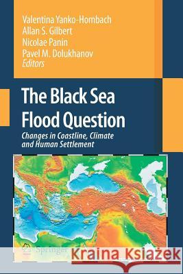 The Black Sea Flood Question: Changes in Coastline, Climate and Human Settlement Valentina Yanko-Hombach Allan S Gilbert Nicolae Panin 9789402404654