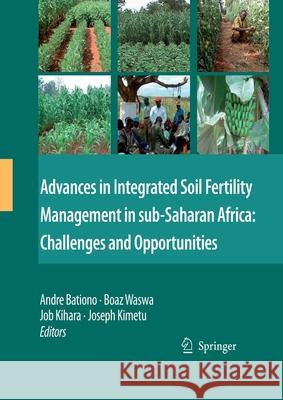 Advances in Integrated Soil Fertility Management in Sub-Saharan Africa: Challenges and Opportunities Bationo, Andre 9789402404715 Springer