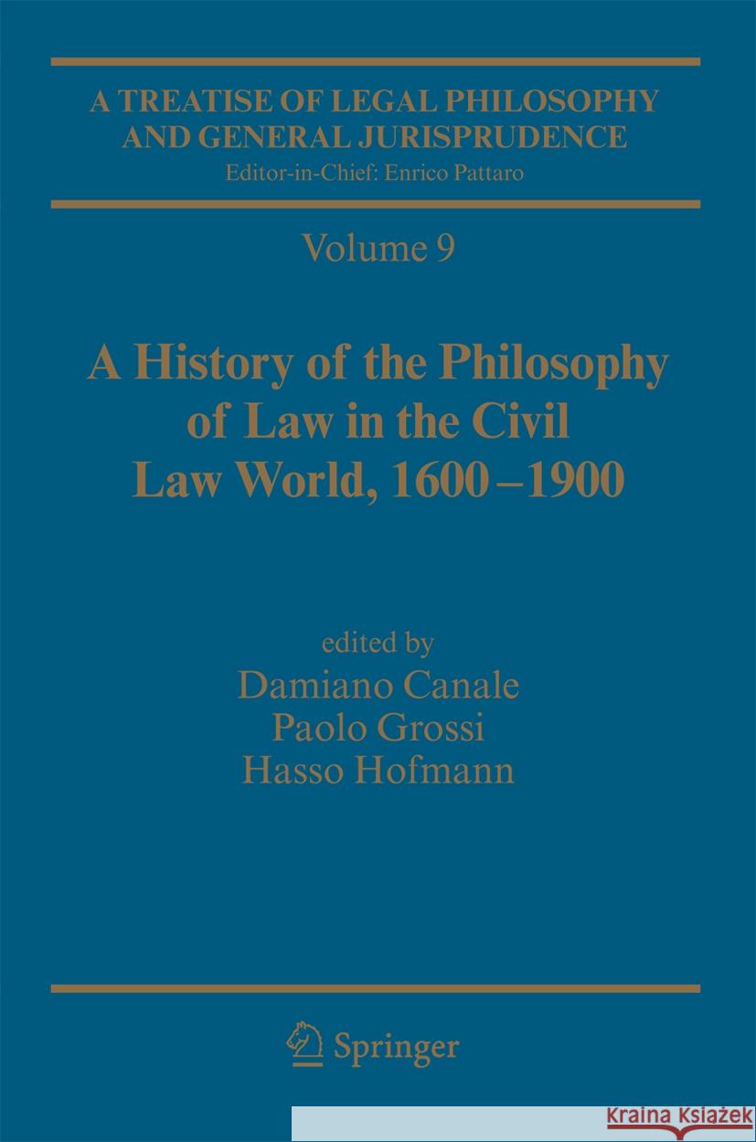 A Treatise of Legal Philosophy and General Jurisprudence: Vol. 9: A History of the Philosophy of Law in the Civil Law World, 1600-1900; Vol. 10: The P Damiano Canale Enrico Pattaro Paolo Grossi 9789402404838