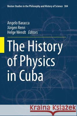 The History of Physics in Cuba Angelo Baracca Jurgen Renn Helge Wendt 9789402404876