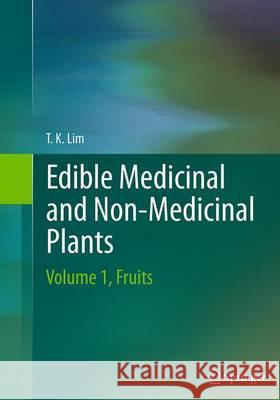 Edible Medicinal and Non-Medicinal Plants: Volume 1, Fruits T. K., Lim 9789402405071 Springer