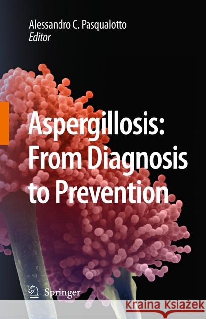 Aspergillosis: From Diagnosis to Prevention Comarú Pasqualotto, Alessandro 9789402405095 Springer