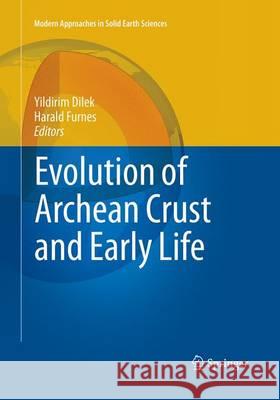 Evolution of Archean Crust and Early Life Yildirim Dilek Harald Furnes 9789402405132 Springer