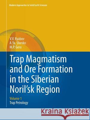 Trap Magmatism and Ore Formation in the Siberian Noril'sk Region: Volume 1. Trap Petrology Ryabov, V. V. 9789402405194 Springer