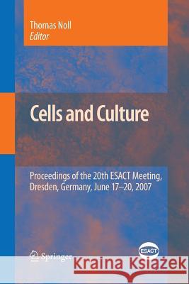 Cells and Culture: Proceedings of the 20th ESACT Meeting, Dresden, Germany, June 17-20, 2007 Noll, Thomas 9789402405200 Springer