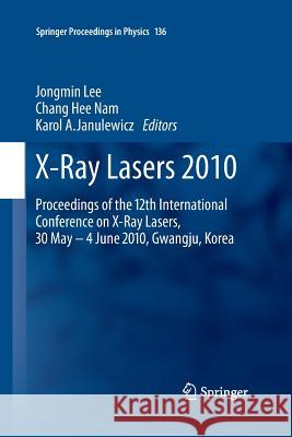 X-Ray Lasers 2010: Proceedings of the 12th International Conference on X-Ray Lasers, 30 May - 4 June 2010, Gwangju, Korea Lee, Jongmin 9789402405354 Springer