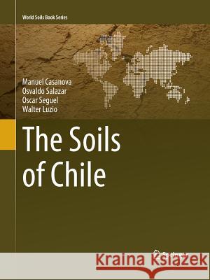 The Soils of Chile Manuel Casanova Osvaldo Salazar Oscar Seguel 9789402405378