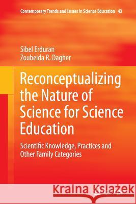 Reconceptualizing the Nature of Science for Science Education: Scientific Knowledge, Practices and Other Family Categories Erduran, Sibel 9789402405392 Springer
