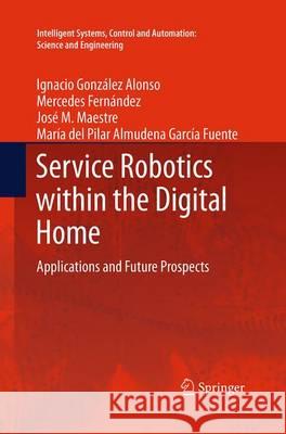 Service Robotics Within the Digital Home: Applications and Future Prospects González Alonso, Ignacio 9789402405477