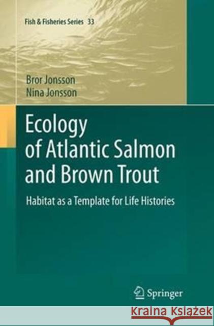 Ecology of Atlantic Salmon and Brown Trout: Habitat as a Template for Life Histories Jonsson, Bror 9789402405576 Springer