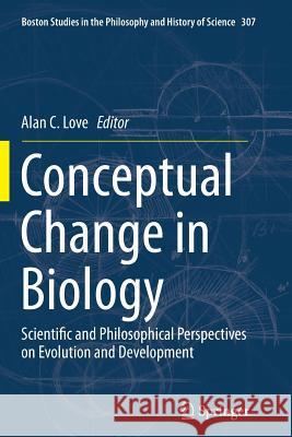 Conceptual Change in Biology: Scientific and Philosophical Perspectives on Evolution and Development Love, Alan C. 9789402405613