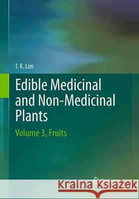 Edible Medicinal and Non Medicinal Plants: Volume 3, Fruits T. K., Lim 9789402405781 Springer