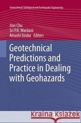 Geotechnical Predictions and Practice in Dealing with Geohazards Jian Chu Sri P. R. Wardani Atsushi Iizuka 9789402405958 Springer