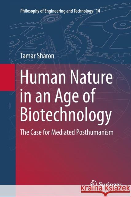 Human Nature in an Age of Biotechnology: The Case for Mediated Posthumanism Sharon, Tamar 9789402405989 Springer