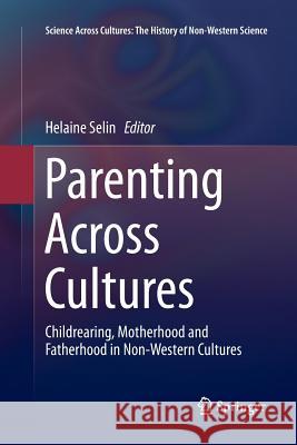 Parenting Across Cultures: Childrearing, Motherhood and Fatherhood in Non-Western Cultures Selin, Helaine 9789402405996