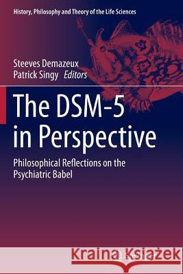 The Dsm-5 in Perspective: Philosophical Reflections on the Psychiatric Babel Demazeux, Steeves 9789402406108
