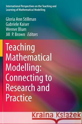 Teaching Mathematical Modelling: Connecting to Research and Practice Gloria Ann Stillman Gabriele Kaiser Werner Blum 9789402406313 Springer