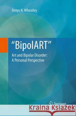 Bipolart: Art and Bipolar Disorder: A Personal Perspective Wheatley, Denys N. 9789402406368