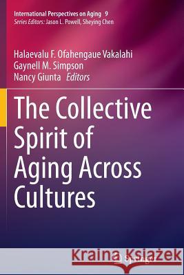 The Collective Spirit of Aging Across Cultures Halaevalu F. Ofahengaue Vakalahi Gaynell M. Simpson Nancy Giunta 9789402406528 Springer