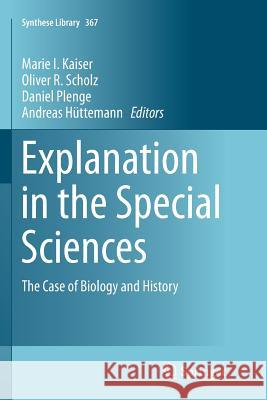 Explanation in the Special Sciences: The Case of Biology and History Kaiser, Marie I. 9789402406573