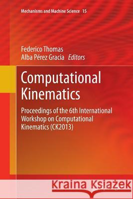 Computational Kinematics: Proceedings of the 6th International Workshop on Computational Kinematics (Ck2013) Thomas, Federico 9789402406689 Springer